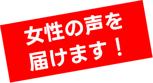 女性の声を届けます！